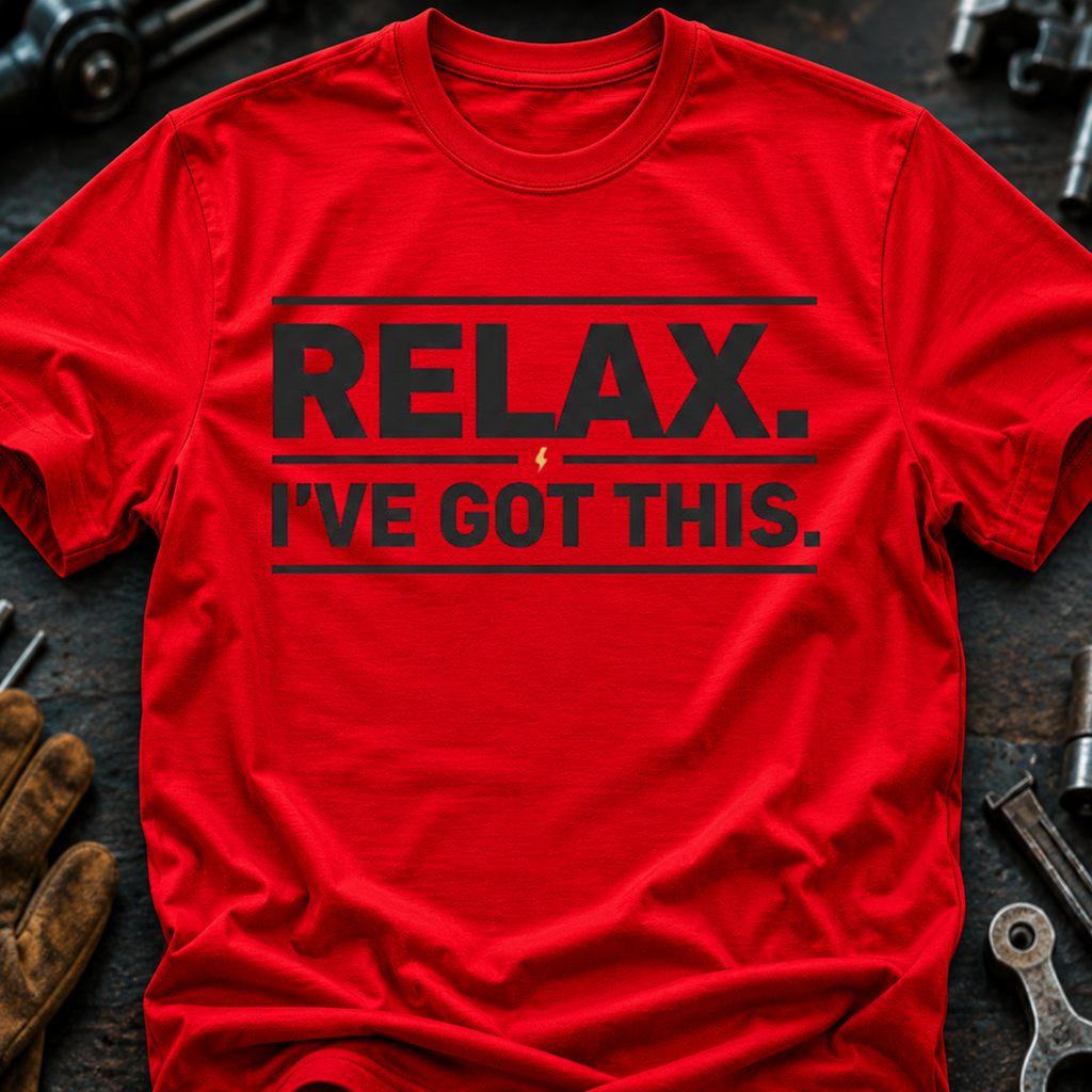 Relax I've Got This T-Shirt