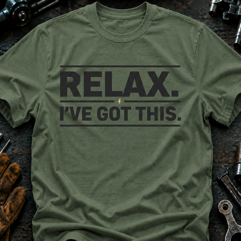 Relax I've Got This T-Shirt