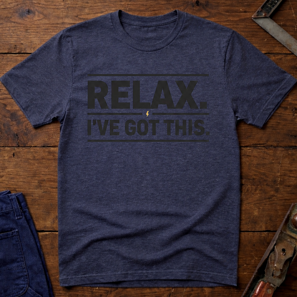 Relax I've Got This T-Shirt