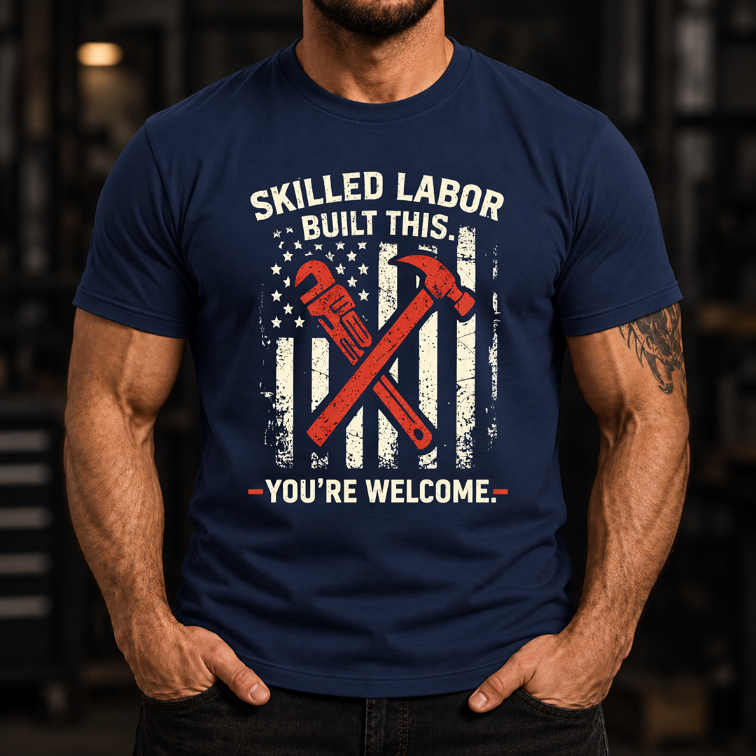 Skilled Labor Built This T-Shirt