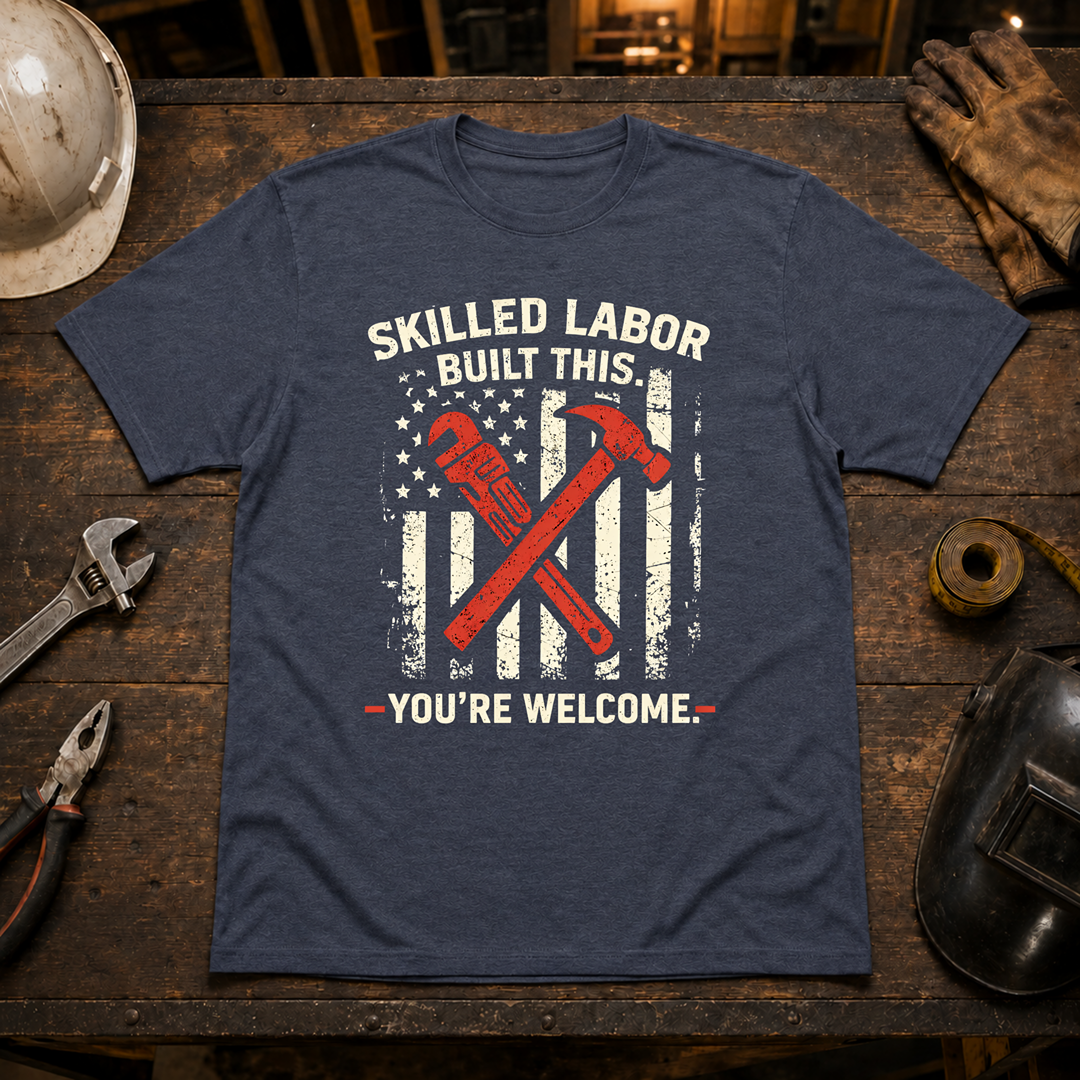 Skilled Labor Built This T-Shirt
