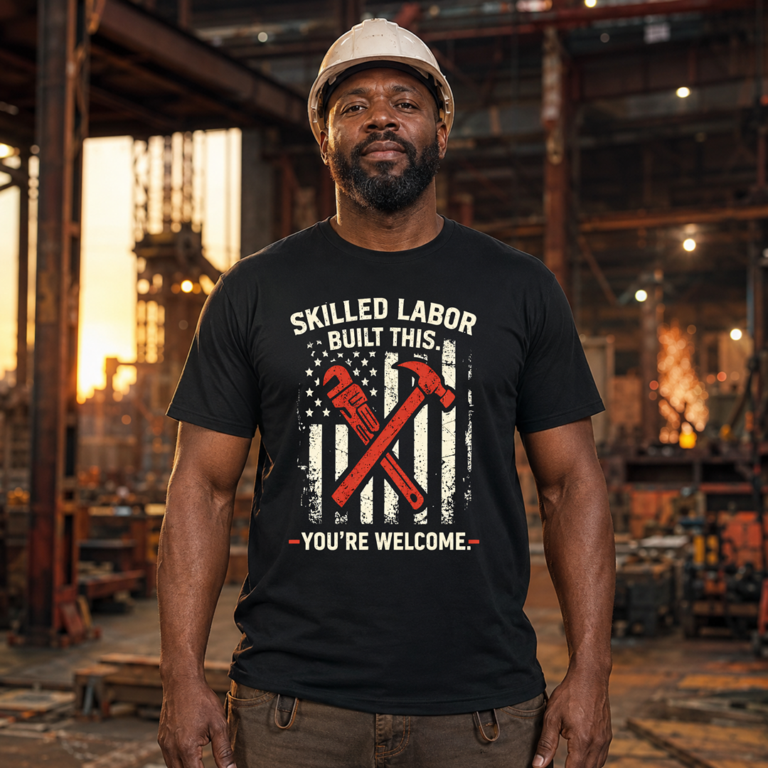 Skilled Labor Built This T-Shirt