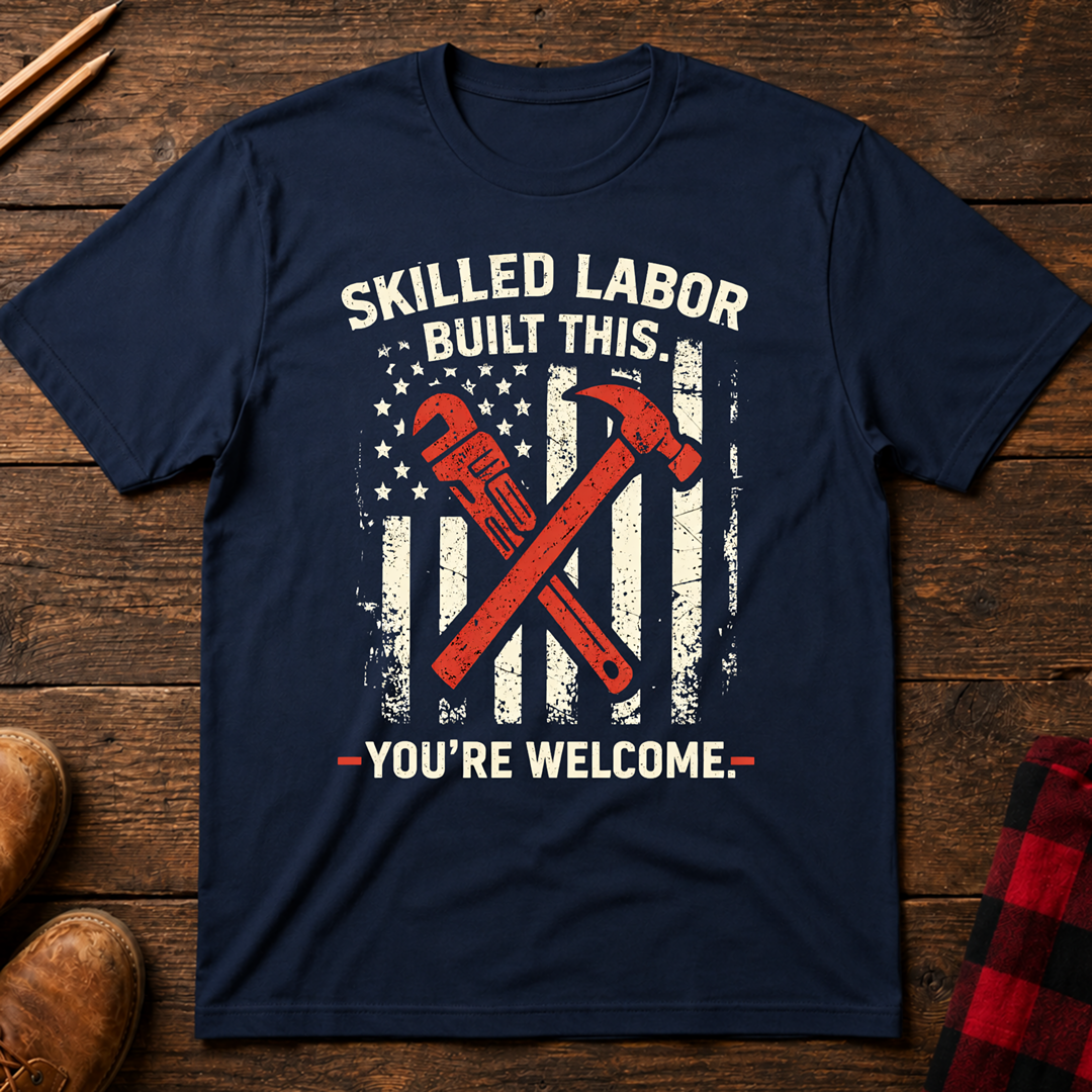Skilled Labor Built This T-Shirt