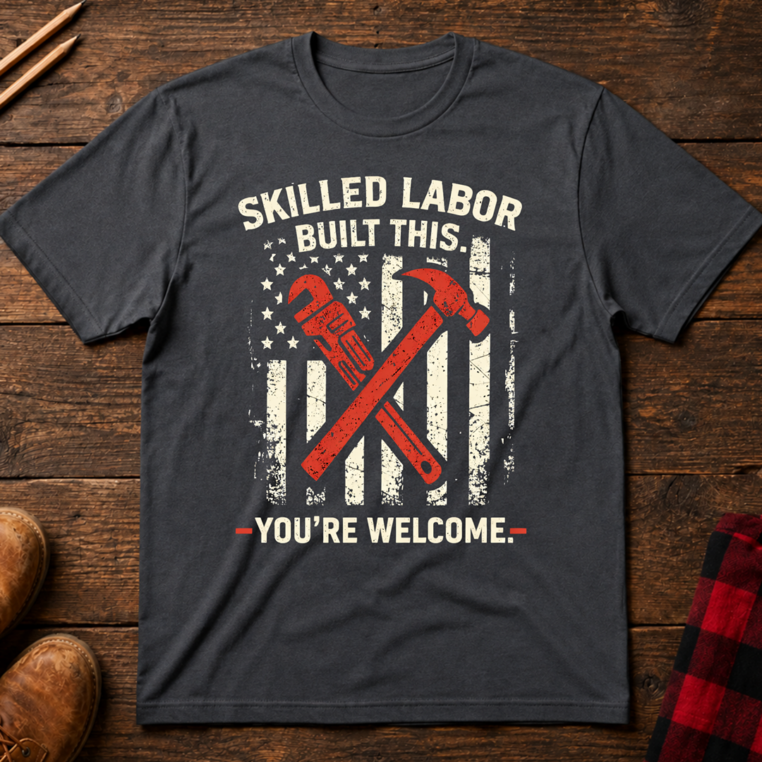 Skilled Labor Built This T-Shirt