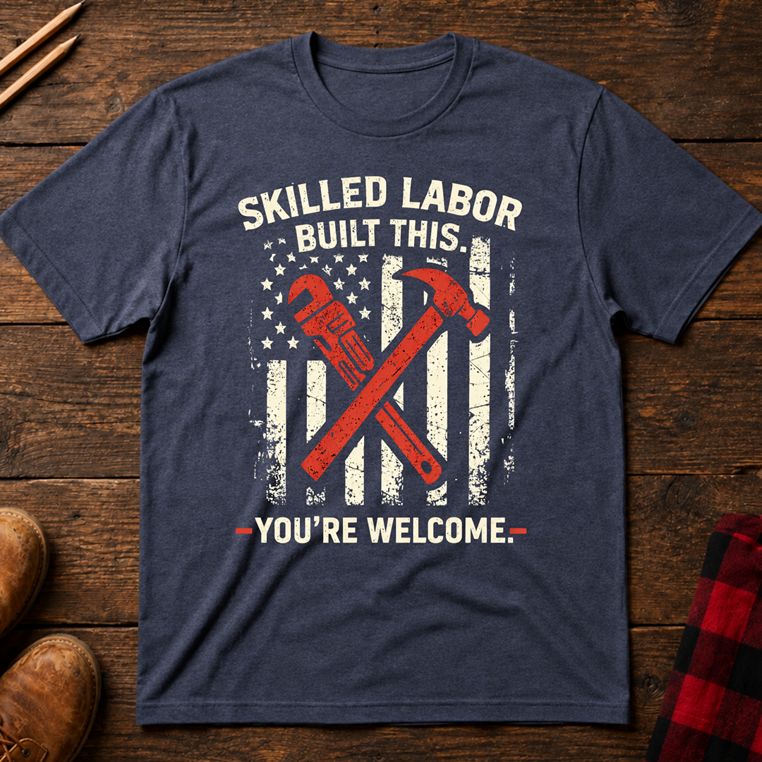 Skilled Labor Built This T-Shirt