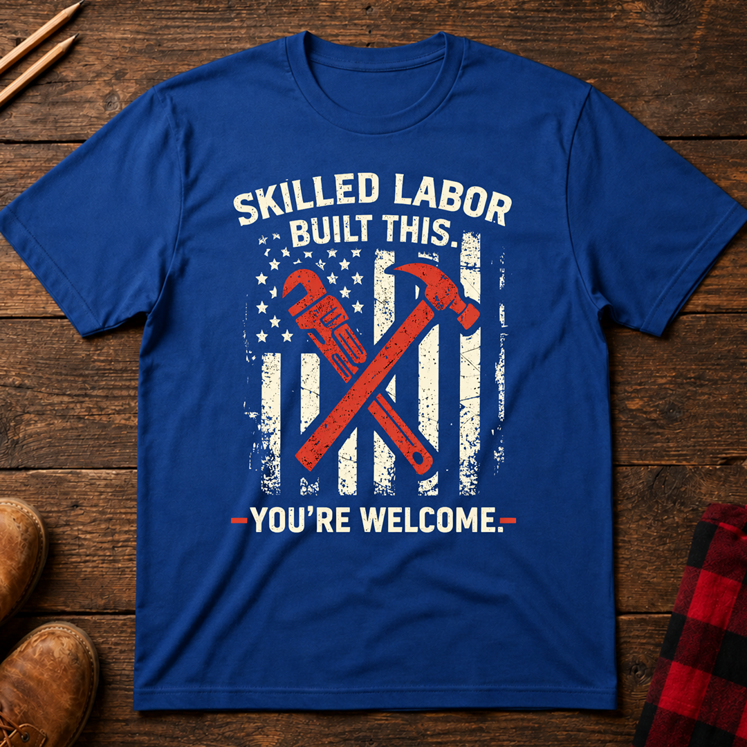 Skilled Labor Built This T-Shirt