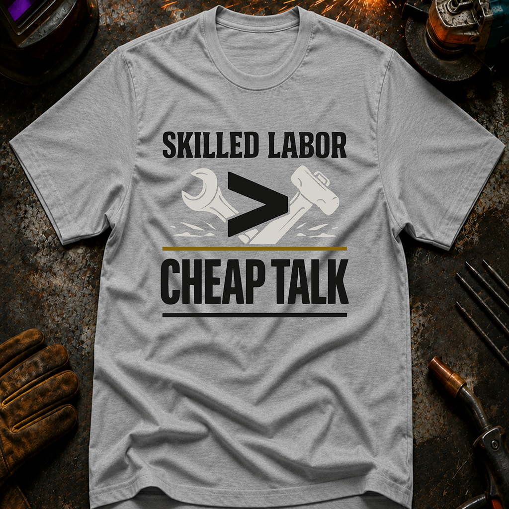 Skilled Labor Over Cheap Talk T-Shirt