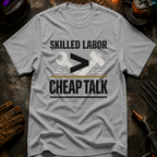 Skilled Labor Over Cheap Talk T-Shirt