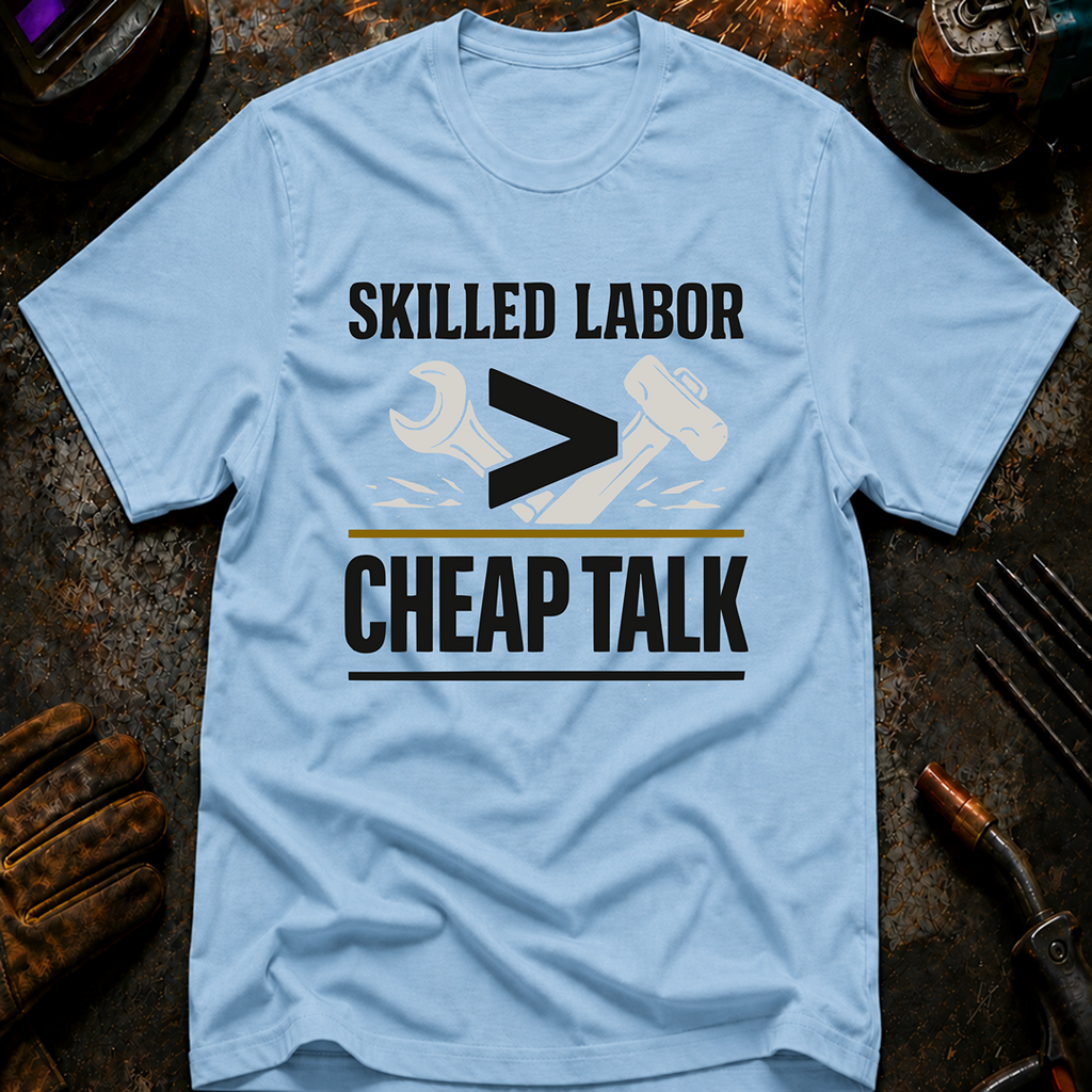 Skilled Labor Over Cheap Talk T-Shirt