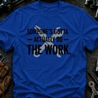 Someone's Gotta Actually Do The Work Ed.2 T-Shirt