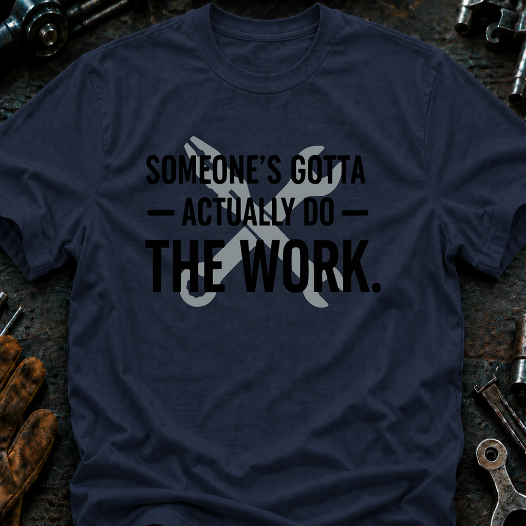 Someone's Gotta Actually Do The Work Ed.2 T-Shirt