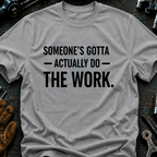 Someone's Gotta Actually Do The Work Ed.2 T-Shirt