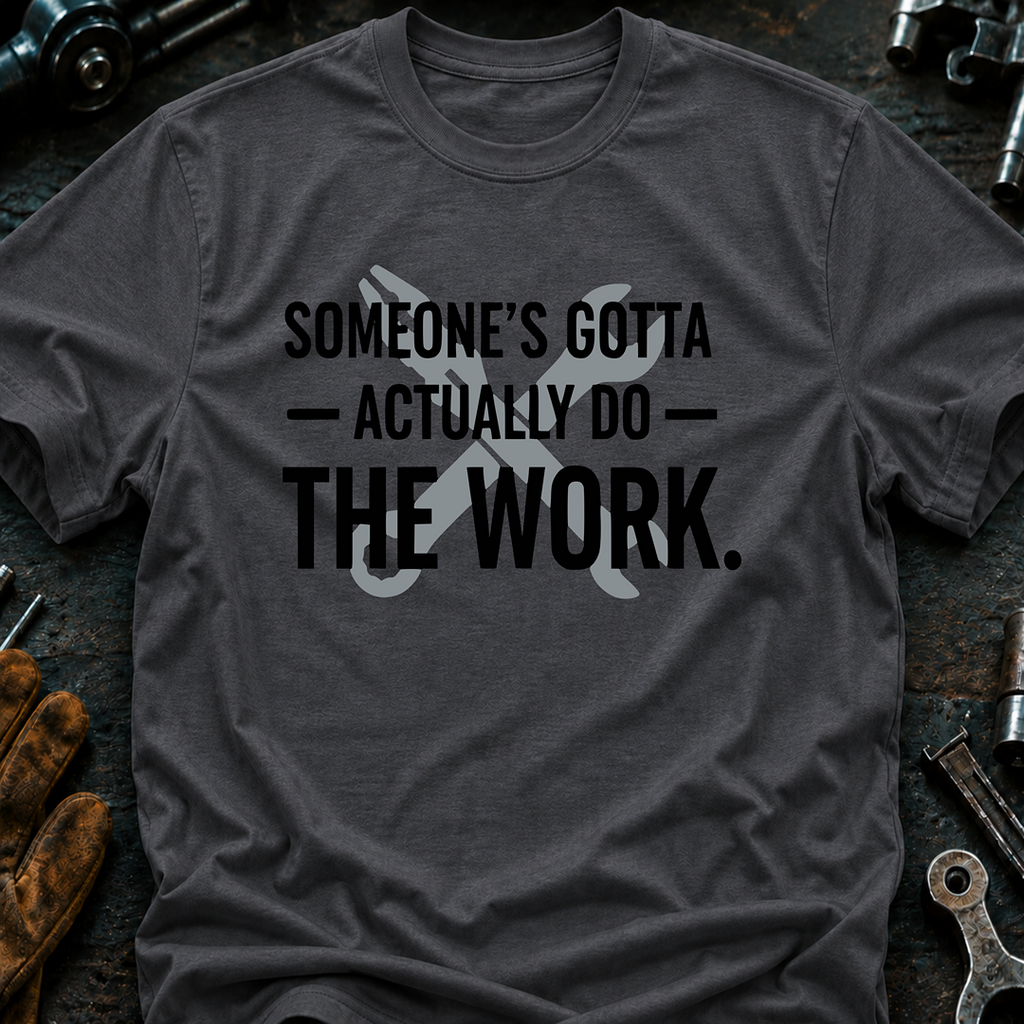 Someone's Gotta Actually Do The Work Ed.2 T-Shirt