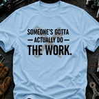 Someone's Gotta Actually Do The Work Ed.2 T-Shirt