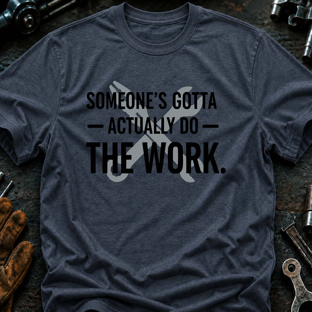 Someone's Gotta Actually Do The Work Ed.2 T-Shirt