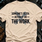 Someone's Gotta Actually Do The Work Ed.2 T-Shirt