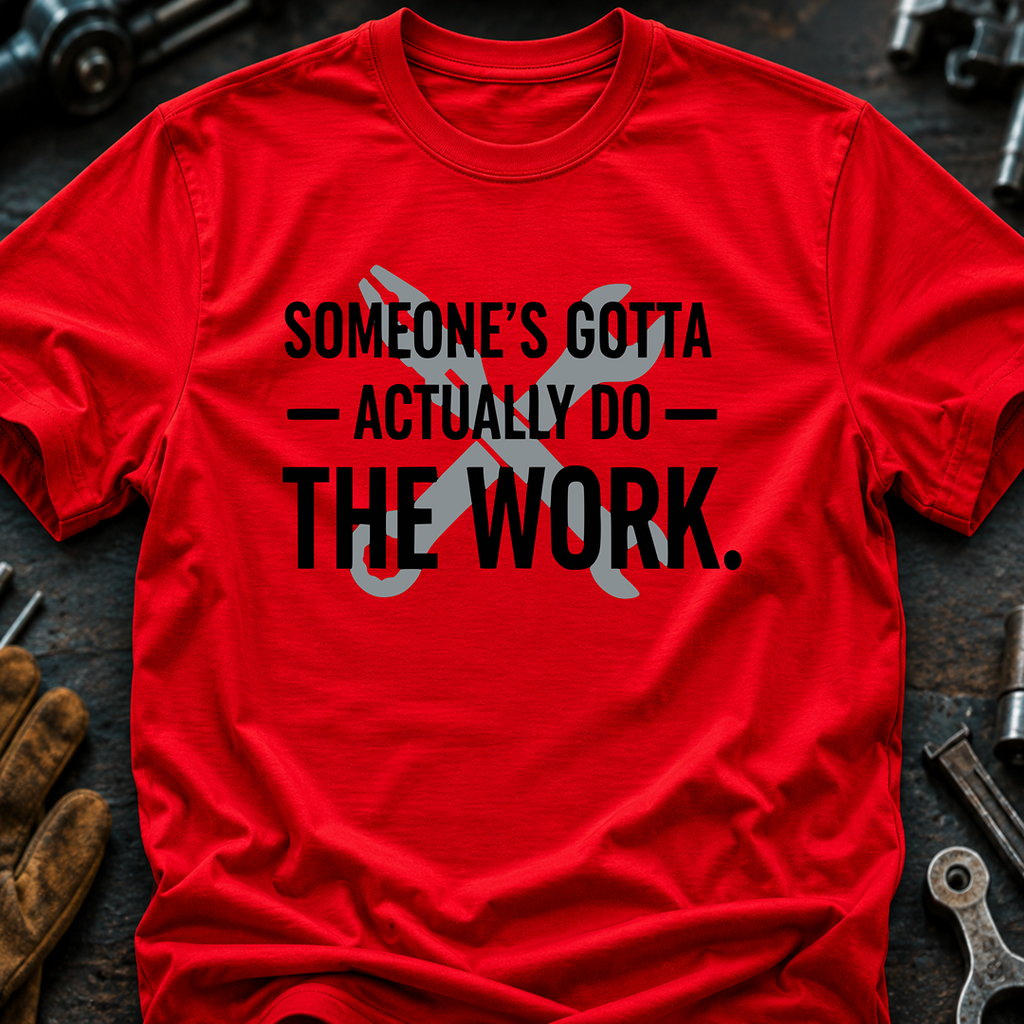 Someone's Gotta Actually Do The Work Ed.2 T-Shirt