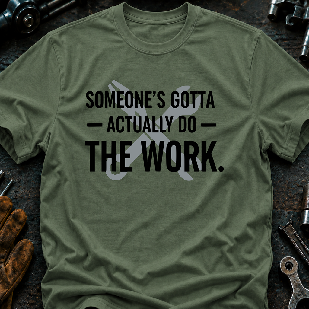 Someone's Gotta Actually Do The Work Ed.2 T-Shirt