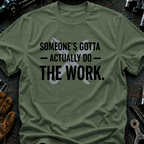 Someone's Gotta Actually Do The Work Ed.2 T-Shirt