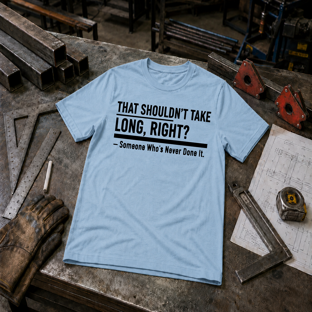 That Shouldn't Take Long Right? T-Shirt