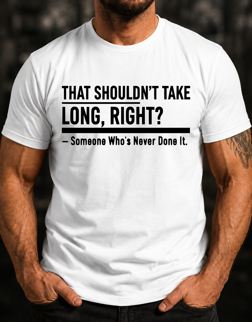 That Shouldn't Take Long Right? T-Shirt