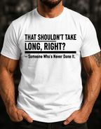That Shouldn't Take Long Right? T-Shirt