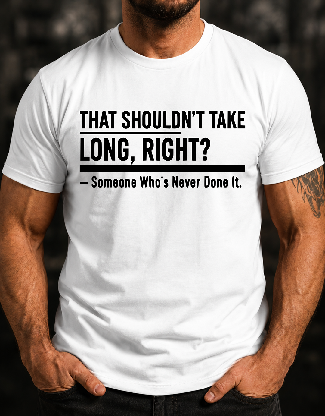That Shouldn't Take Long Right? T-Shirt