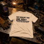That Shouldn't Take Long Right? T-Shirt