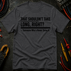 That Shouldn't Take Long Right? T-Shirt