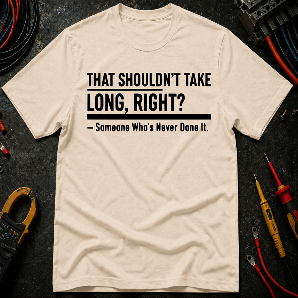 That Shouldn't Take Long Right? T-Shirt