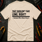 That Shouldn't Take Long Right? T-Shirt
