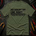 That Shouldn't Take Long Right? T-Shirt