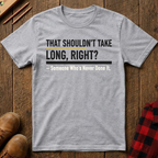 That Shouldn't Take Long T-Shirt