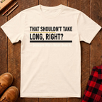 That Shouldn't Take Long T-Shirt