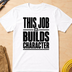 This Job Builds Character Ed.2 T-Shirt
