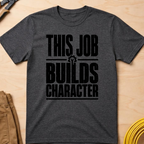 This Job Builds Character Ed.2 T-Shirt