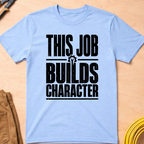 This Job Builds Character Ed.2 T-Shirt