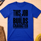 This Job Builds Character Ed.2 T-Shirt