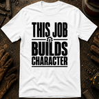 This Job Builds Character Ed.2 T-Shirt