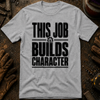 This Job Builds Character Ed.2 T-Shirt