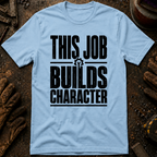 This Job Builds Character Ed.2 T-Shirt