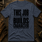 This Job Builds Character Ed.2 T-Shirt