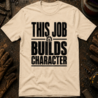 This Job Builds Character Ed.2 T-Shirt