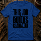 This Job Builds Character Ed.2 T-Shirt