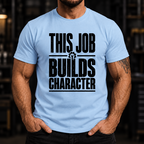 This Job Builds Character Ed.2 T-Shirt