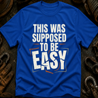 This Was Supposed To Be Easy T-Shirt