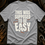 This Was Supposed To Be Easy T-Shirt