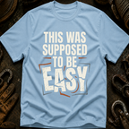 This Was Supposed To Be Easy T-Shirt