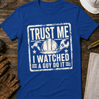 Trust Me. I Watched A Guy T-Shirt