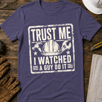 Trust Me. I Watched A Guy T-Shirt